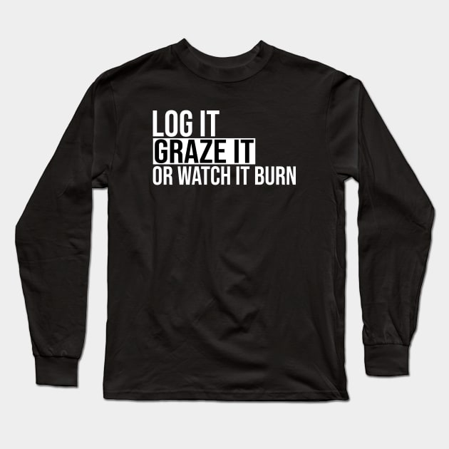 Log It Graze It Or Watch It Burn Help Prevent Forest Fires Long Sleeve T-Shirt by EmmaShirt